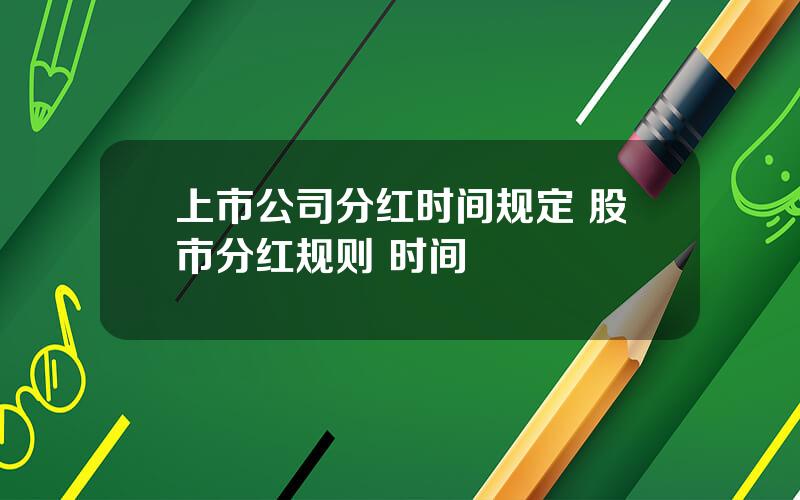 上市公司分红时间规定 股市分红规则 时间